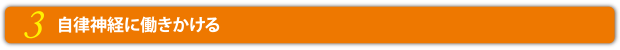 3.自律神経に働きかける